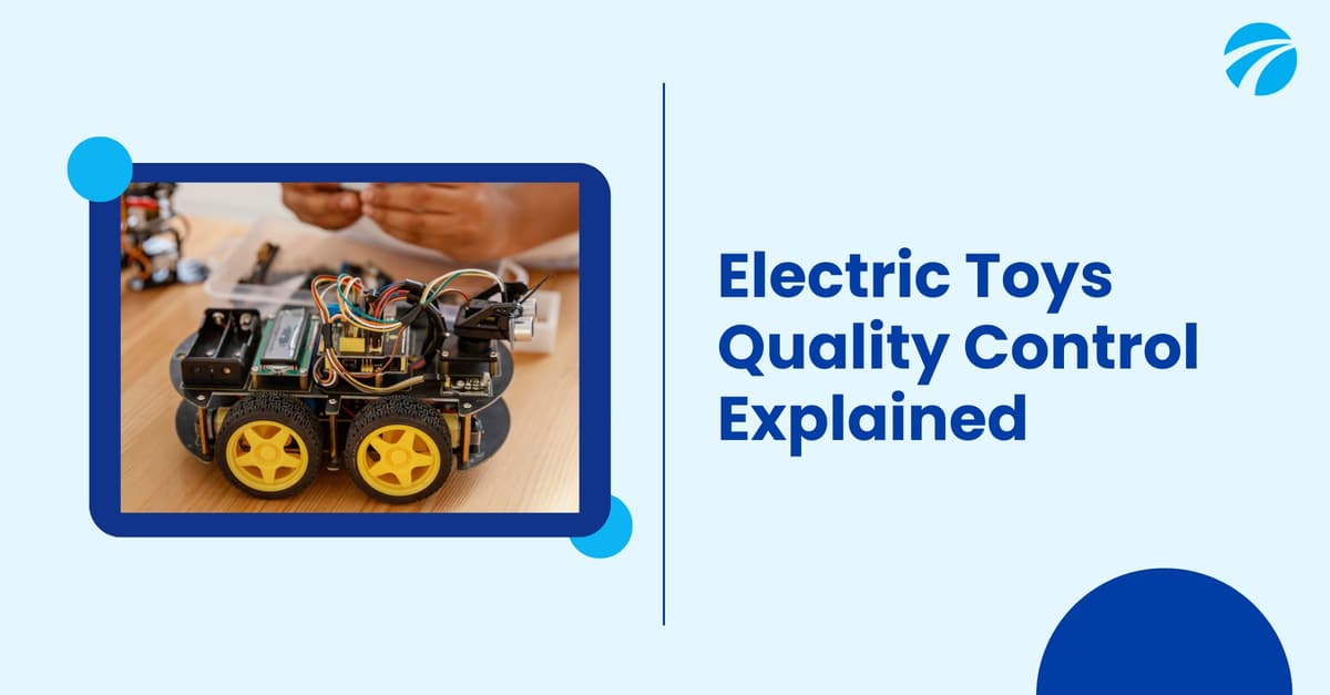 Electrical Toys Testing & Quality Control: Safety Standards Guide