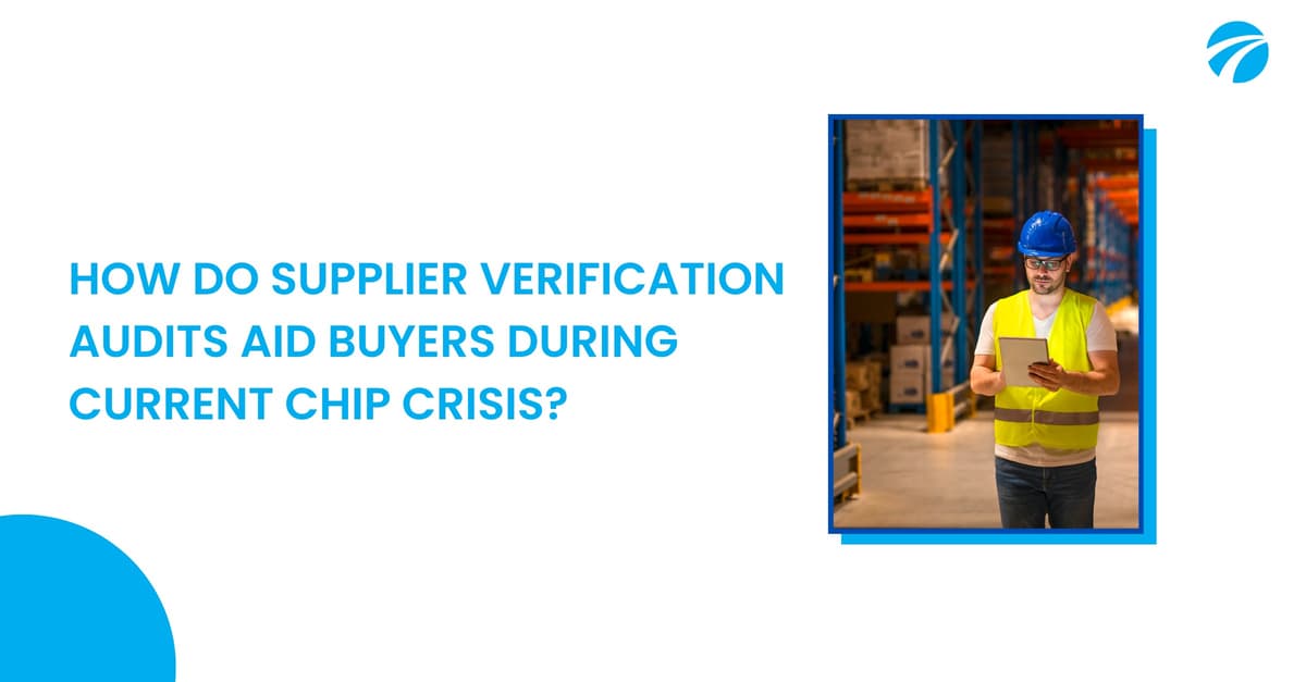 Navigating the Chip Crisis: The Benefits of Supplier Verification Audits for Buyers