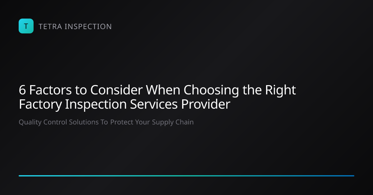 6 Factors for Choosing the Right Factory | Tetra Inspection