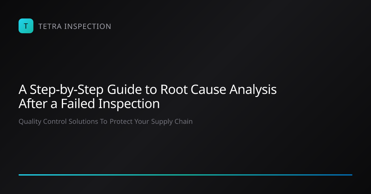 Root Cause Analysis After Failed QC | Tetra Inspection