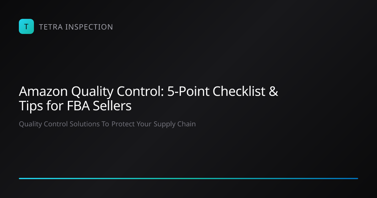 Amazon Quality Control: Checklist & Tips for FBA | Tetra Inspection