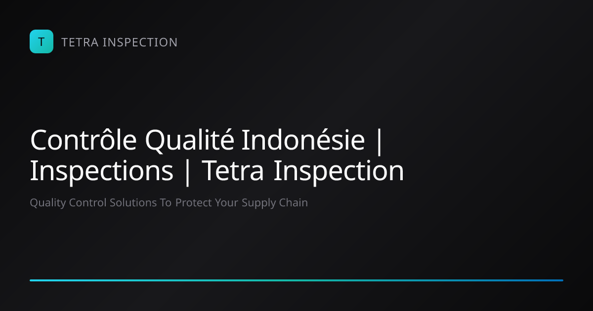 Contrôle Qualité Indonésie | Inspections | Tetra Inspection