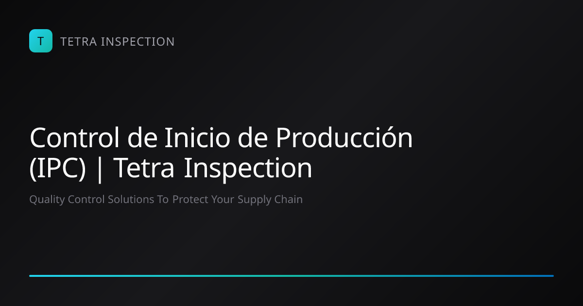 Control de Inicio de Producción (IPC) | Tetra Inspection