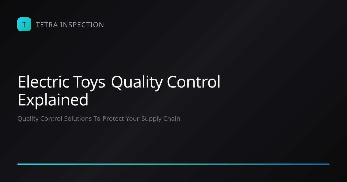 Electric Toys Quality Control Explained | Tetra Inspection