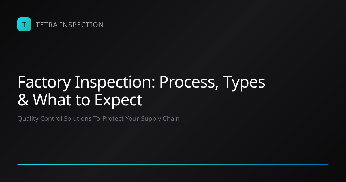 Factory Inspection: Process, Types & Services | Tetra Inspection