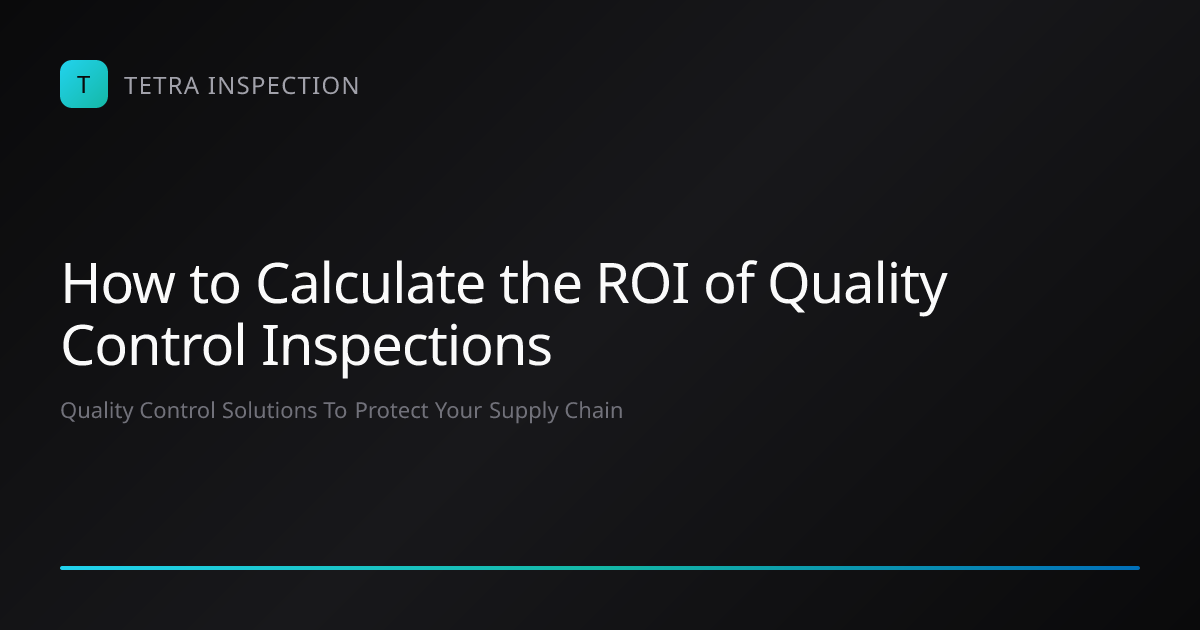 ROI of Quality Control Inspections | Tetra Inspection
