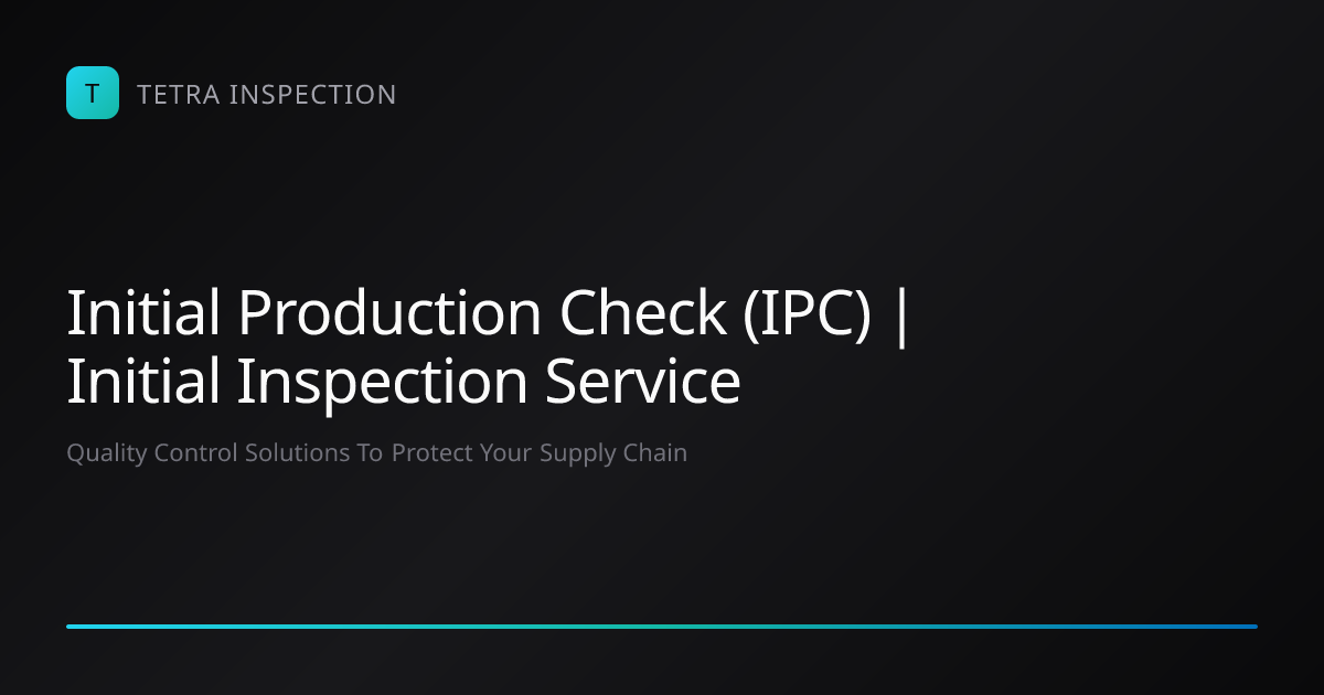 Initial Production Check (IPC) | Initial Inspection Service | Tetra ...