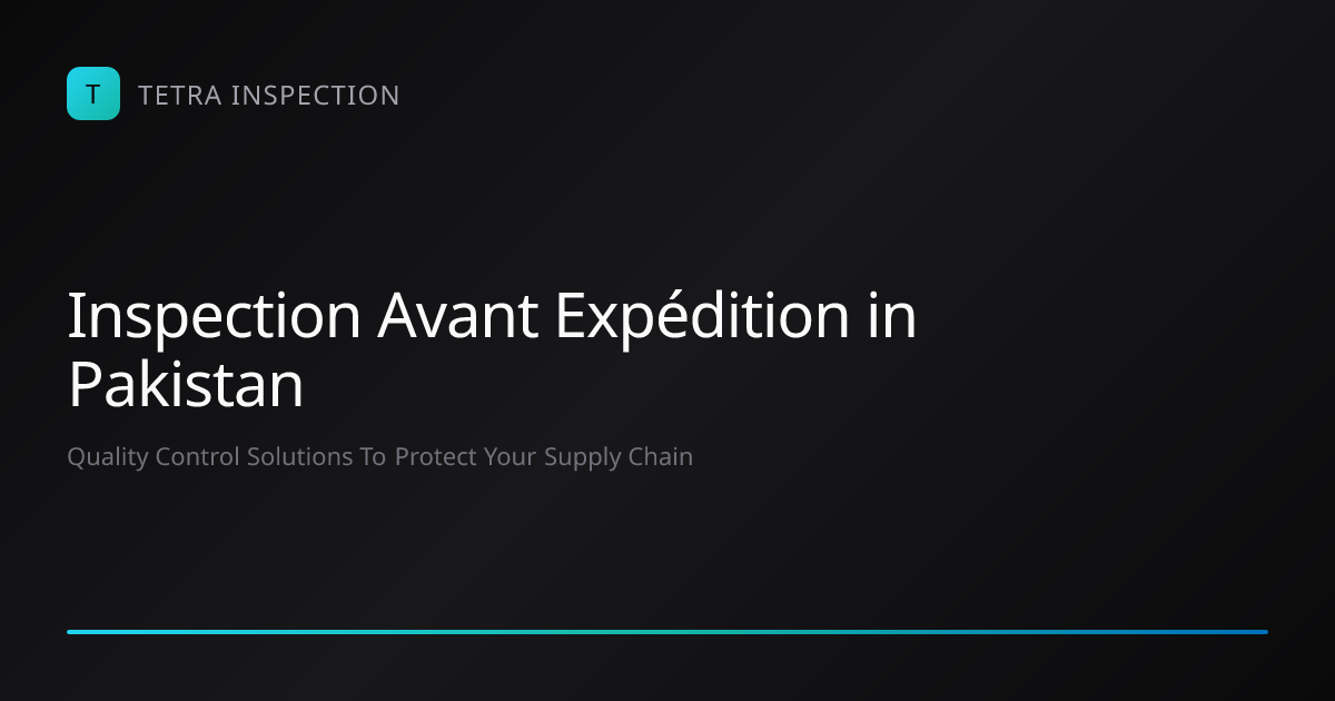 Inspection Avant Expédition in Pakistan | Tetra Inspection