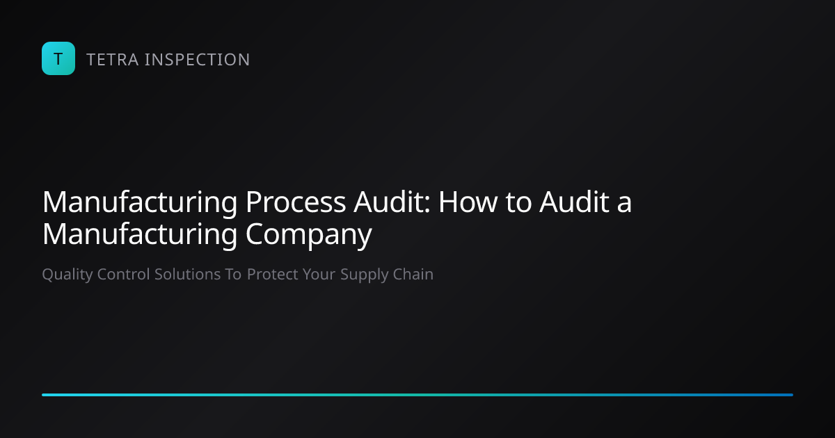 Manufacturing Process Audit: Company Audit Guide | Tetra Inspection