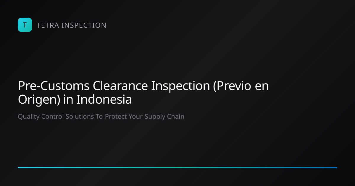 Pre-Customs Clearance Inspection (Previo en Origen) in Indonesia ...