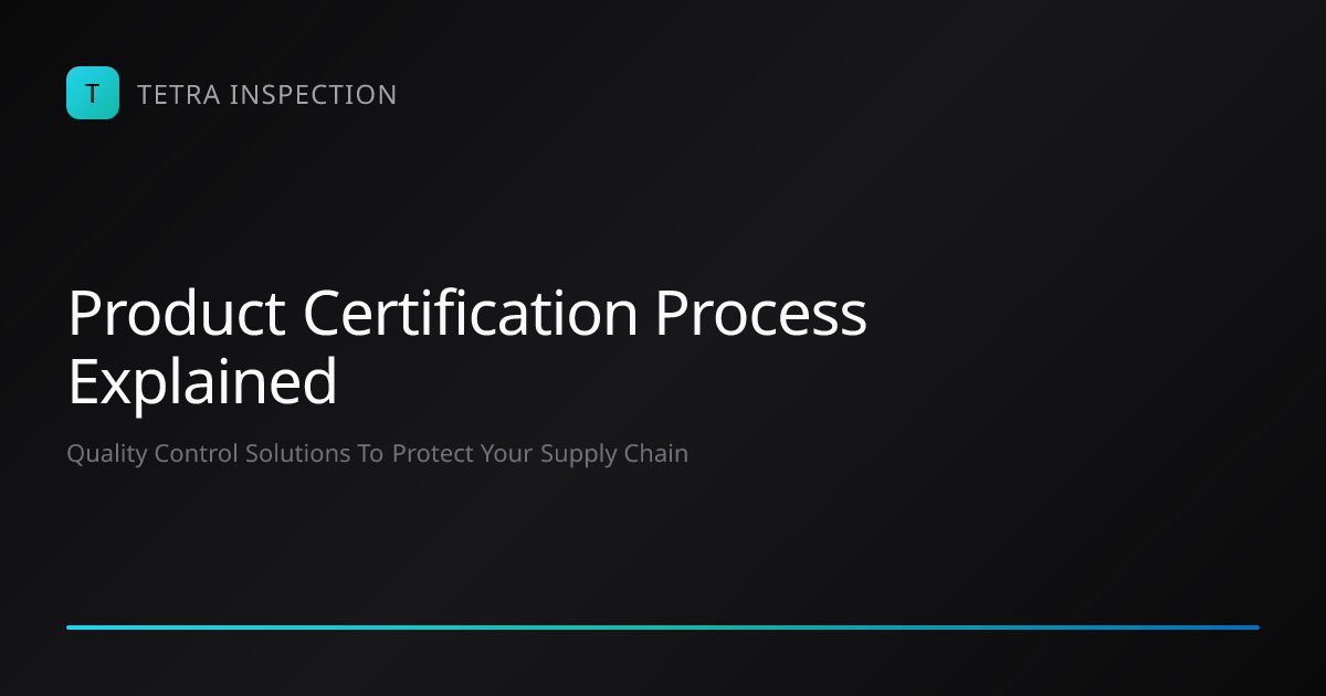 Product Certification Process Explained | Tetra Inspection