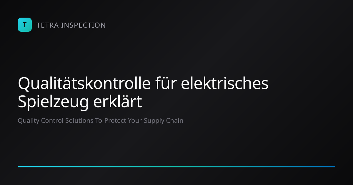 Qualitätskontrolle für elektrisches Spielzeug erkl… | Tetra Inspection