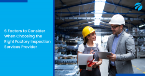 6 Factors to Consider When Choosing the Right Factory Inspection Services Provider