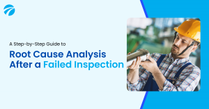 A Step-by-Step Guide to Root Cause Analysis After a Failed Inspection